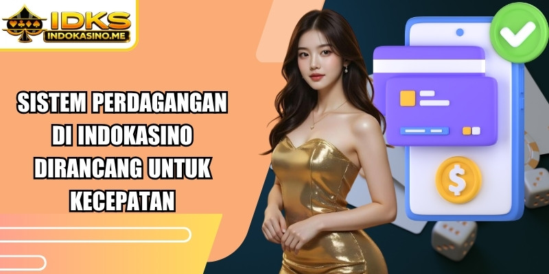 Sistem perdagangan di Indokasino dirancang untuk kecepatan