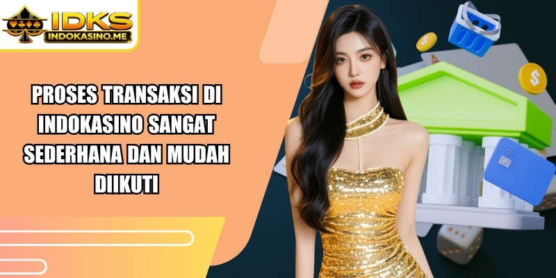 Proses transaksi di Indokasino sangat sederhana dan mudah diikuti