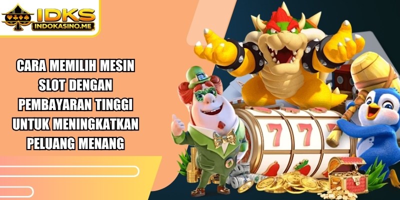 Cara Memilih Mesin Slot Dengan Pembayaran Tinggi